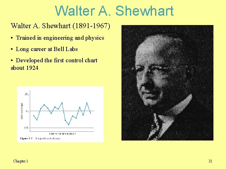 Walter A. Shewhart (1891 -1967) • Trained in engineering and physics • Long career