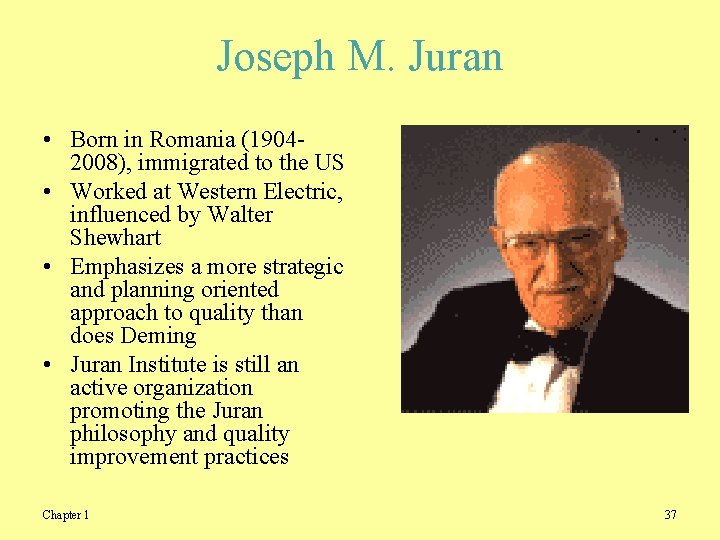 Joseph M. Juran • Born in Romania (19042008), immigrated to the US • Worked