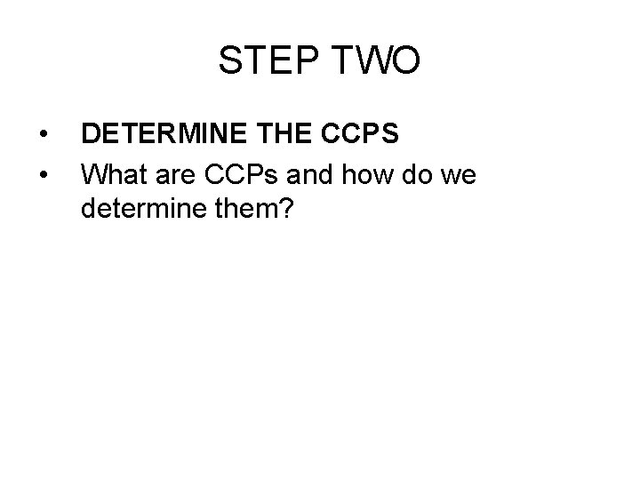 STEP TWO • • DETERMINE THE CCPS What are CCPs and how do we STEP TWO • • DETERMINE THE CCPS What are CCPs and how do we