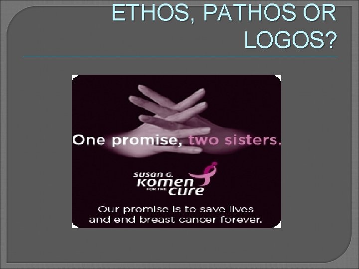 ETHOS, PATHOS OR LOGOS? 