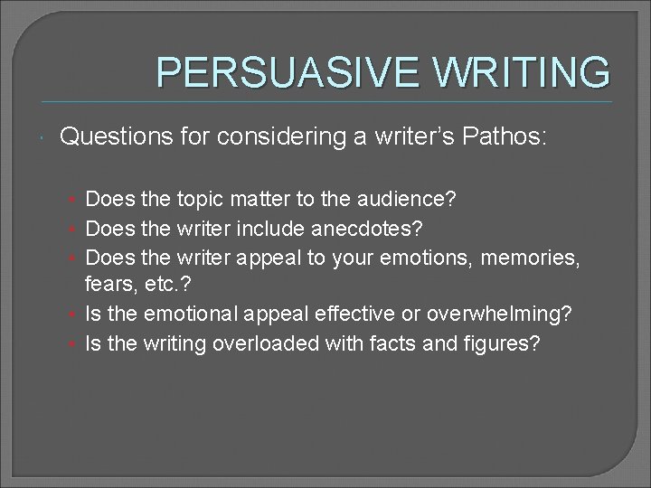 PERSUASIVE WRITING Questions for considering a writer’s Pathos: • Does the topic matter to