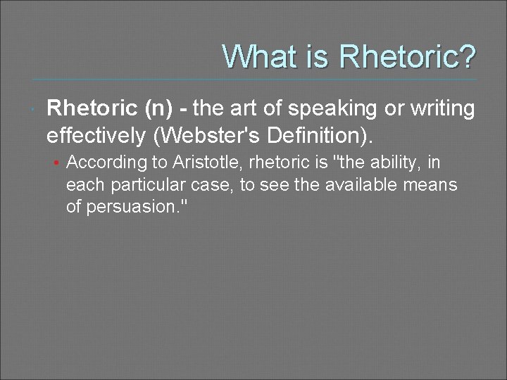 What is Rhetoric? Rhetoric (n) - the art of speaking or writing effectively (Webster's