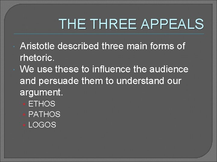 THE THREE APPEALS Aristotle described three main forms of rhetoric. We use these to