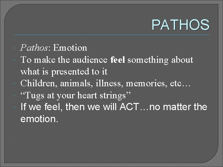 PATHOS Pathos: Emotion To make the audience feel something about what is presented to
