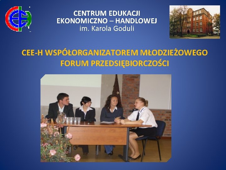 CENTRUM EDUKACJI EKONOMICZNO – HANDLOWEJ im. Karola Goduli CEE-H WSPÓŁORGANIZATOREM MŁODZIEŻOWEGO FORUM PRZEDSIĘBIORCZOŚCI 