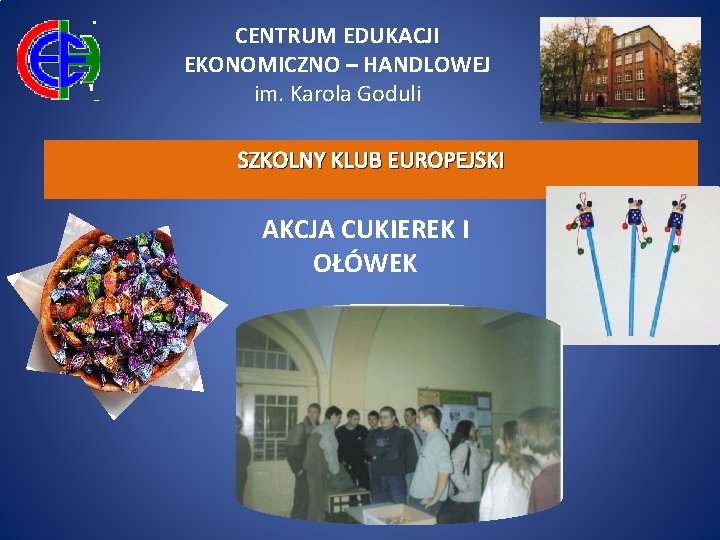 CENTRUM EDUKACJI EKONOMICZNO – HANDLOWEJ im. Karola Goduli SZKOLNY KLUB EUROPEJSKI AKCJA CUKIEREK I