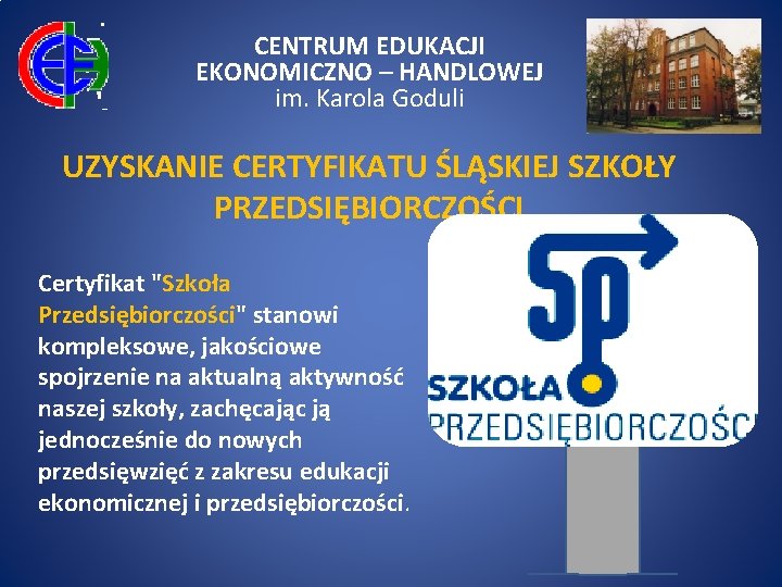 CENTRUM EDUKACJI EKONOMICZNO – HANDLOWEJ im. Karola Goduli UZYSKANIE CERTYFIKATU ŚLĄSKIEJ SZKOŁY PRZEDSIĘBIORCZOŚCI Certyfikat