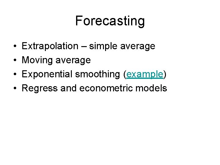 Forecasting • • Extrapolation – simple average Moving average Exponential smoothing (example) Regress and