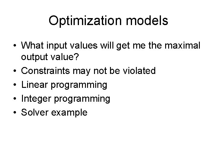 Optimization models • What input values will get me the maximal output value? •