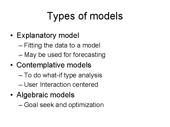 Types of models • Explanatory model – Fitting the data to a model –