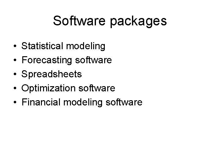 Software packages • • • Statistical modeling Forecasting software Spreadsheets Optimization software Financial modeling