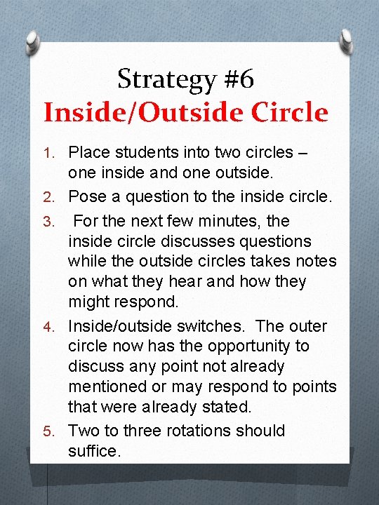 Strategy #6 Inside/Outside Circle 1. Place students into two circles – 2. 3. 4.