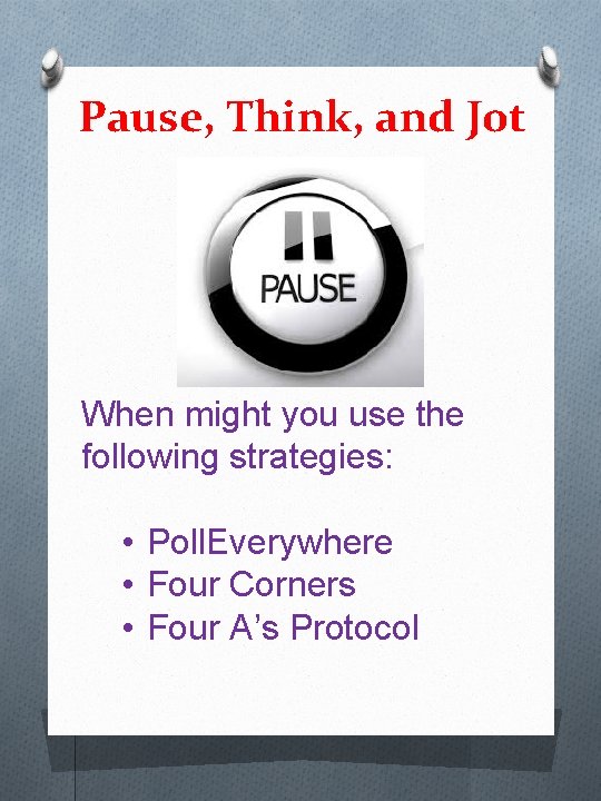 Pause, Think, and Jot When might you use the following strategies: • Poll. Everywhere