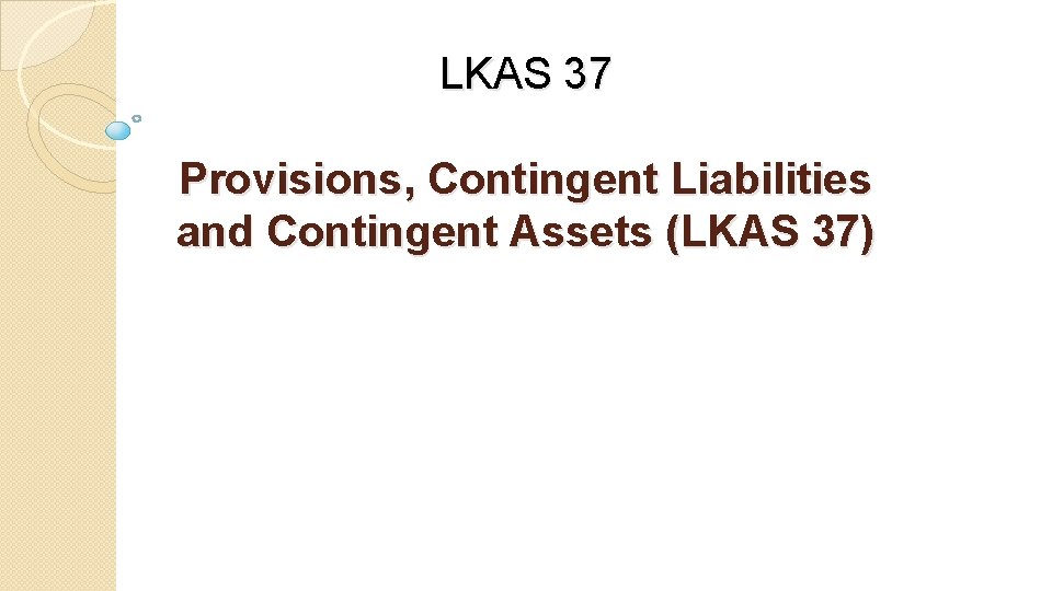 LKAS 37 Provisions, Contingent Liabilities and Contingent Assets (LKAS 37) 