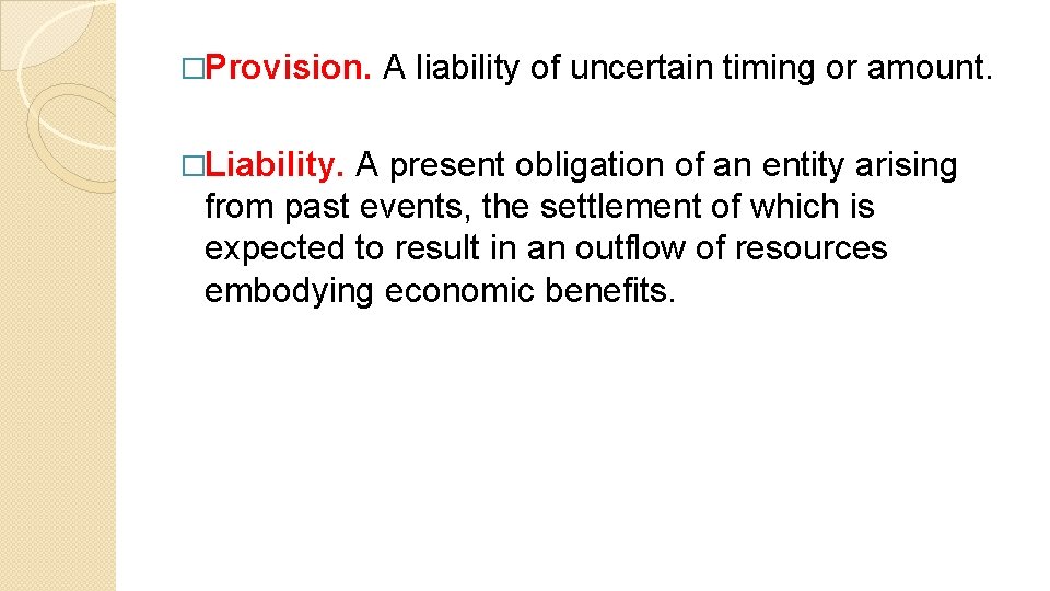 �Provision. A liability of uncertain timing or amount. �Liability. A present obligation of an