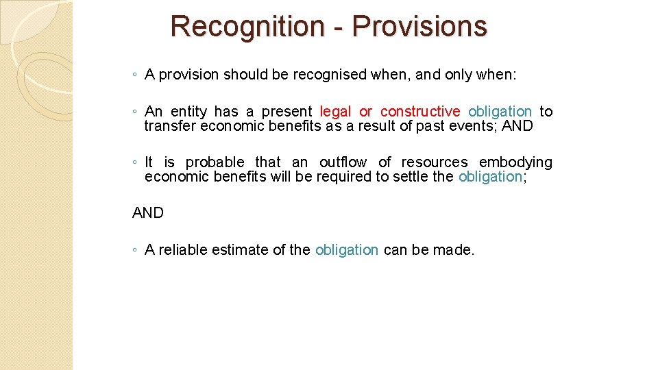 Recognition - Provisions ◦ A provision should be recognised when, and only when: ◦