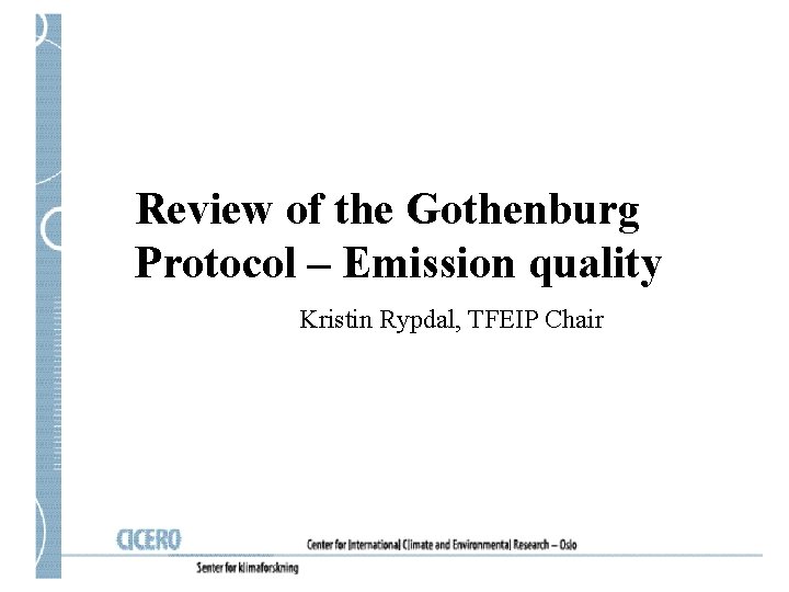 Review of the Gothenburg Protocol – Emission quality Kristin Rypdal, TFEIP Chair 