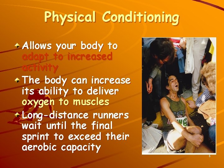 Physical Conditioning Allows your body to adapt to increased activity The body can increase