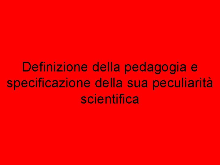 Definizione della pedagogia e specificazione della sua peculiarità scientifica 