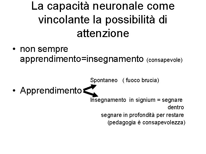 La capacità neuronale come vincolante la possibilità di attenzione • non sempre apprendimento=insegnamento (consapevole)