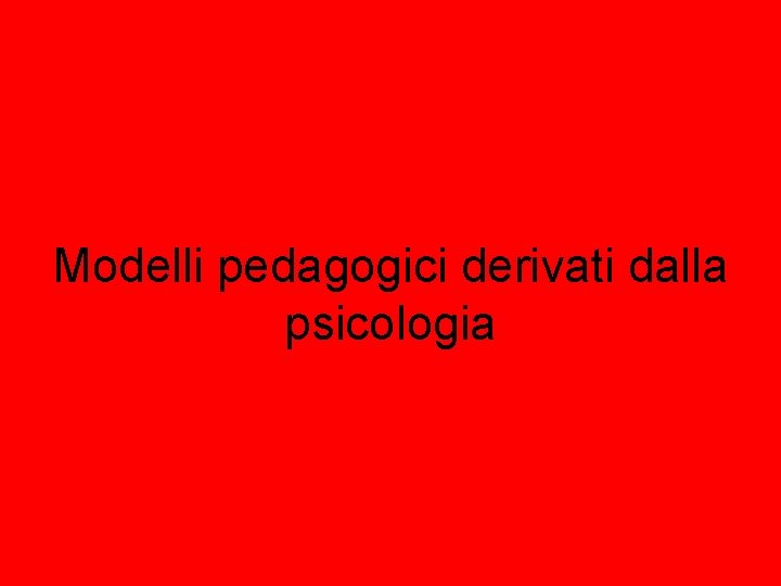 Modelli pedagogici derivati dalla psicologia 