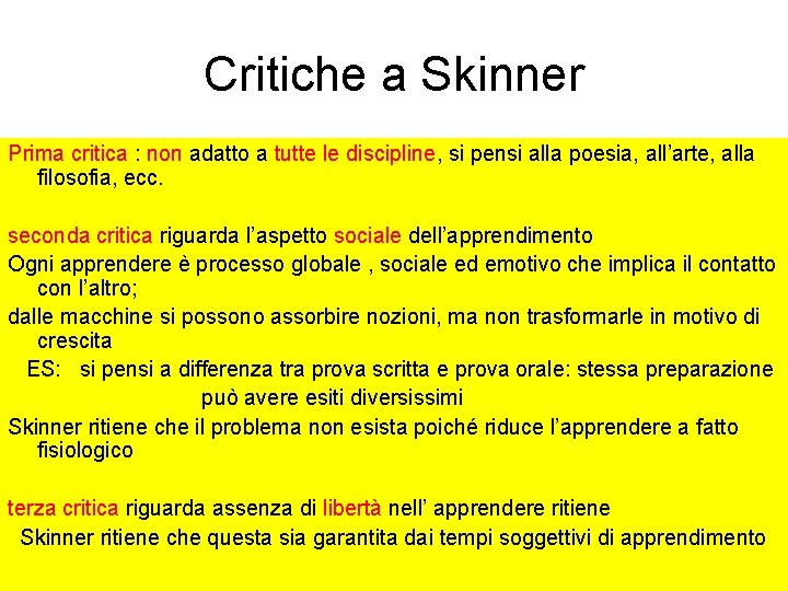 Critiche a Skinner Prima critica : non adatto a tutte le discipline, si pensi