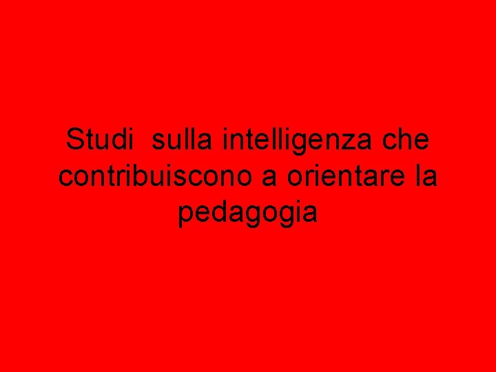 Studi sulla intelligenza che contribuiscono a orientare la pedagogia 