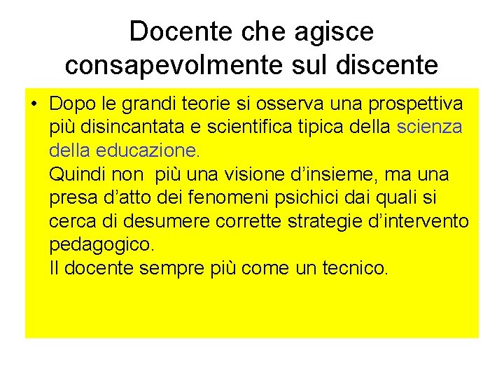 Docente che agisce consapevolmente sul discente • Dopo le grandi teorie si osserva una