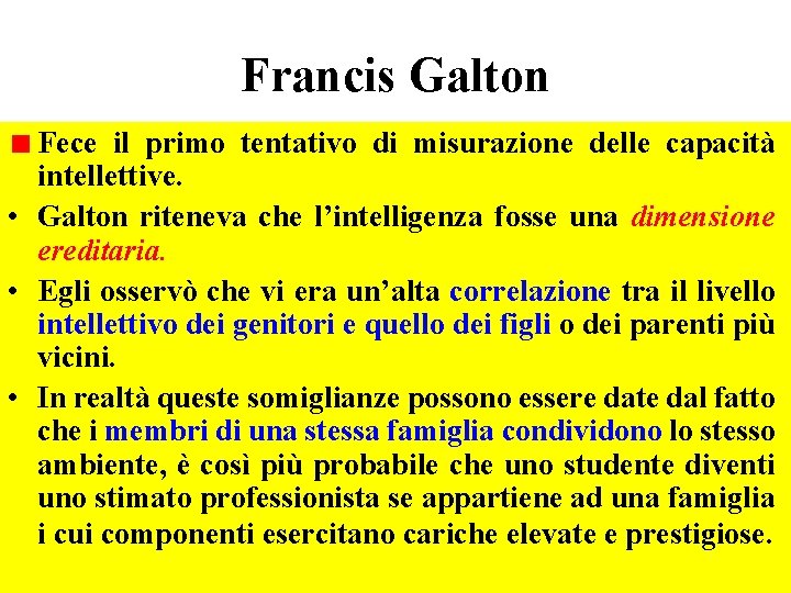 Francis Galton Fece il primo tentativo di misurazione delle capacità intellettive. • Galton riteneva