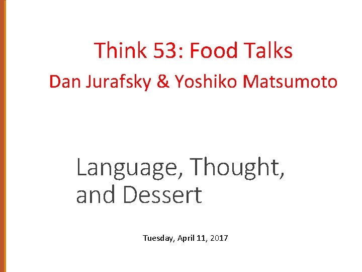 Think 53: Food Talks Dan Jurafsky & Yoshiko Matsumoto Language, Thought, and Dessert Tuesday,
