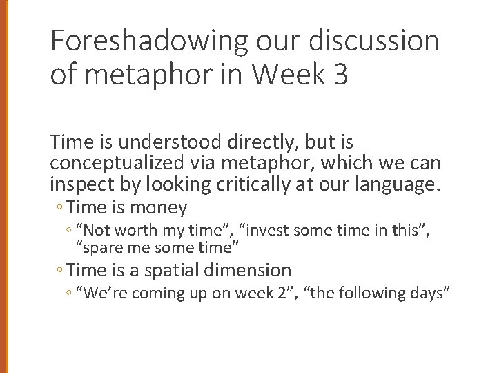 Foreshadowing our discussion of metaphor in Week 3 Time is understood directly, but is