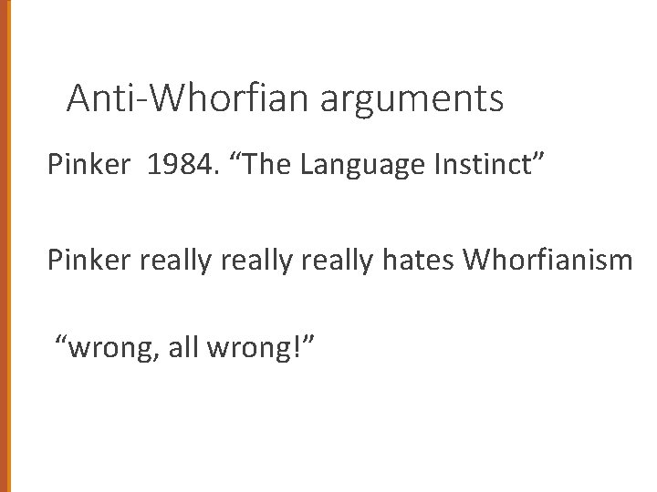 Anti-Whorfian arguments Pinker 1984. “The Language Instinct” Pinker really hates Whorfianism “wrong, all wrong!”