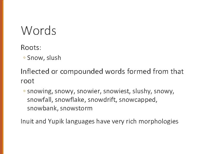 Words Roots: ◦ Snow, slush Inflected or compounded words formed from that root ◦