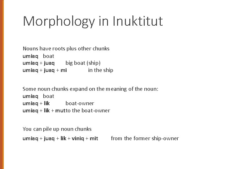 Morphology in Inuktitut Nouns have roots plus other chunks umiaq boat umiaq + juaq