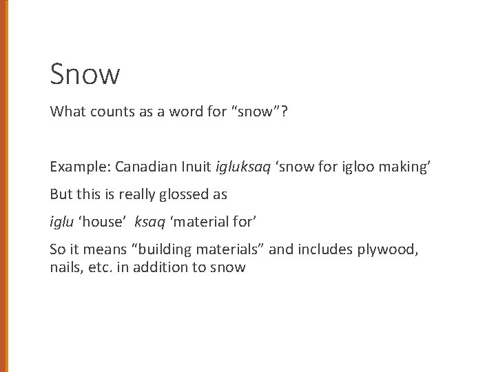 Snow What counts as a word for “snow”? Example: Canadian Inuit igluksaq ‘snow for