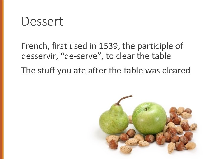 Dessert French, first used in 1539, the participle of desservir, “de-serve”, to clear the