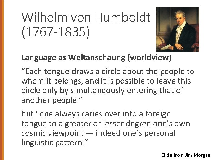 Wilhelm von Humboldt (1767 -1835) Language as Weltanschaung (worldview) “Each tongue draws a circle