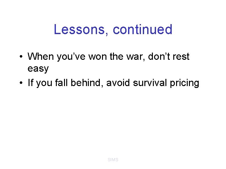 Lessons, continued • When you’ve won the war, don’t rest easy • If you
