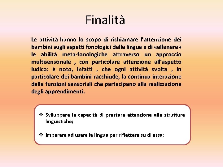Finalità Le attività hanno lo scopo di richiamare l’attenzione dei bambini sugli aspetti fonologici