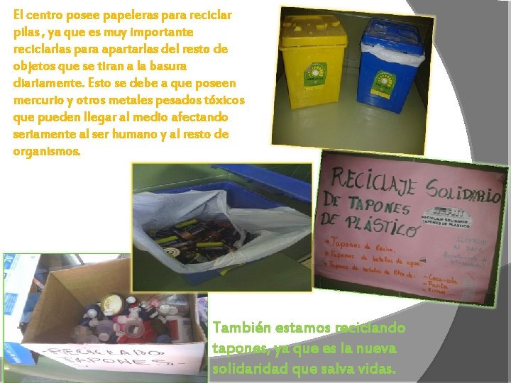 El centro posee papeleras para reciclar pilas , ya que es muy importante reciclarlas