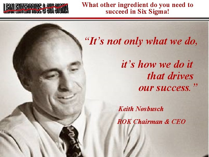 What other ingredient do you need to succeed in Six Sigma! “It’s not only