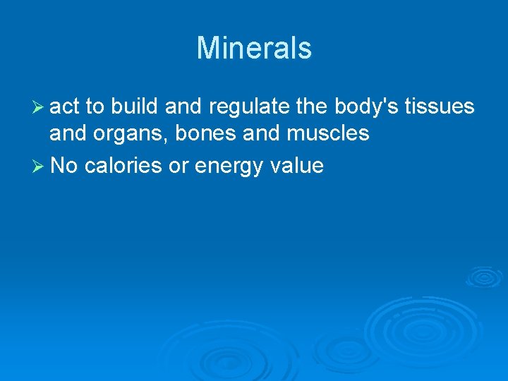 Minerals Ø act to build and regulate the body's tissues and organs, bones and