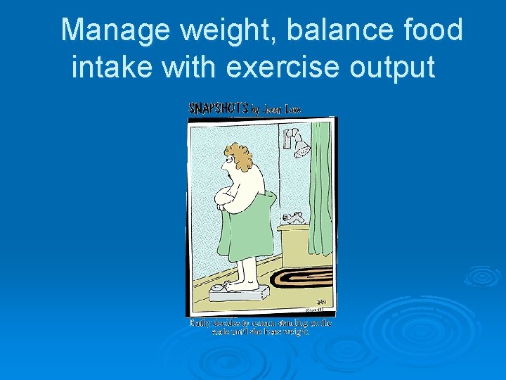  Manage weight, balance food intake with exercise output 