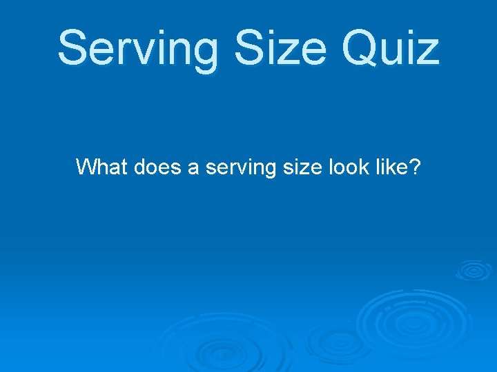 Serving Size Quiz What does a serving size look like? 