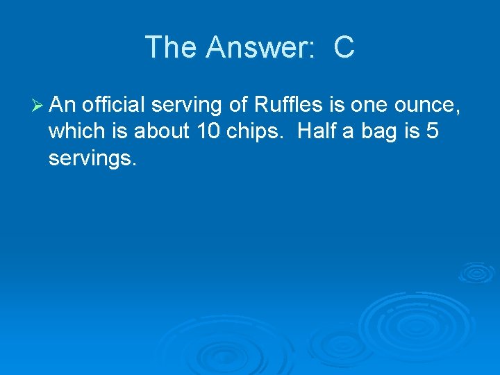 The Answer: C Ø An official serving of Ruffles is one ounce, which is