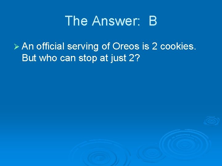 The Answer: B Ø An official serving of Oreos is 2 cookies. But who