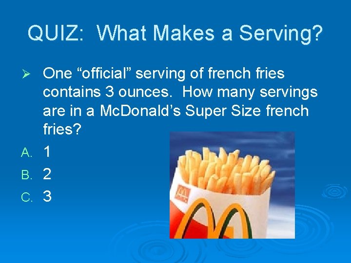 QUIZ: What Makes a Serving? One “official” serving of french fries contains 3 ounces.