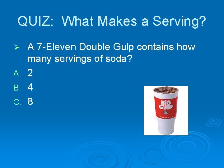 QUIZ: What Makes a Serving? Ø A. B. C. A 7 -Eleven Double Gulp