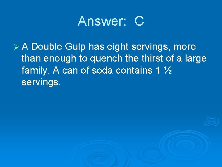 Answer: C Ø A Double Gulp has eight servings, more than enough to quench