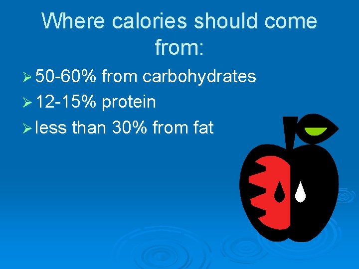 Where calories should come from: Ø 50 -60% from carbohydrates Ø 12 -15% protein